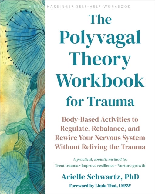 The Polyvagal Theory Workbook for Trauma - Body-Based Activities to Regulate, Rebalance, and Rewire Your Nervous System without Reliving the Trauma