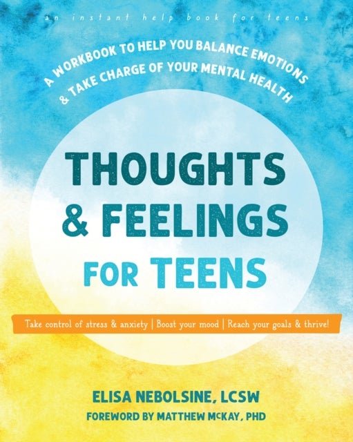 Thoughts and Feelings for Teens - A Workbook to Help You Balance Emotions and Take Charge of Your Mental Health