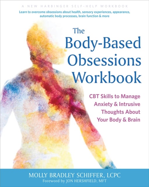 The Body-Based Obsessions Workbook - CBT Skills to Manage Anxiety and Intrusive Thoughts About Your Body and Brain