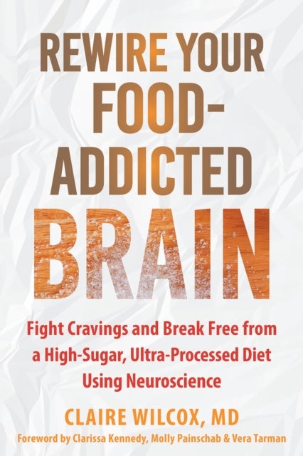 Rewire Your Food-Addicted Brain - Fight Cravings and Break Free from a High-Sugar, Ultra-Processed Diet Using Neuroscience