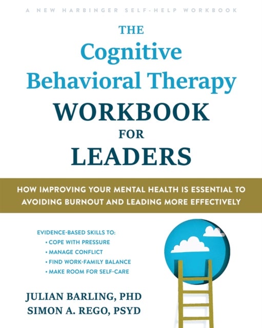 The Cognitive Behavioral Therapy Workbook for Leaders - How Improving Your Mental Health Is Essential to Avoiding Burnout and Leading More Effectively