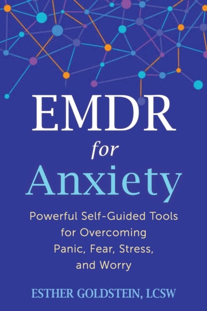 EMDR for Anxiety - Powerful Self-Guided Tools for Overcoming Panic, Fear, Stress, and Worry