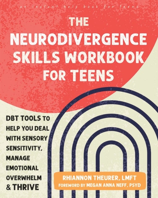 The Neurodivergence Skills Workbook for Teens - DBT Tools to Help You Deal with Sensory Sensitivity, Manage Emotional Overwhelm, and Thrive