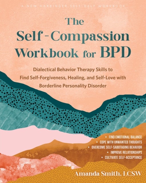 The Self-Compassion Workbook for BPD - Dialectical Behavior Therapy Skills to Find Self-Forgiveness, Healing, and Self-Love with Borderline Personality Disorder