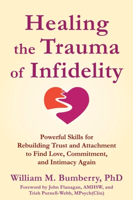 Healing the Trauma of Infidelity - Powerful Skills for Rebuilding Trust and Attachment to Find Love, Commitment, and Intimacy Again