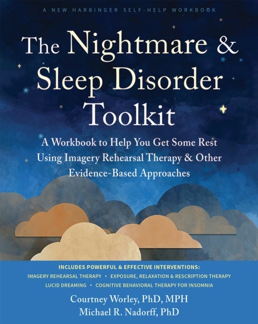 The Nightmare and Sleep Disorder Toolkit - A Workbook to Help You Get Some Rest Using Imagery Rehearsal Therapy and Other Evidence-Based Approaches