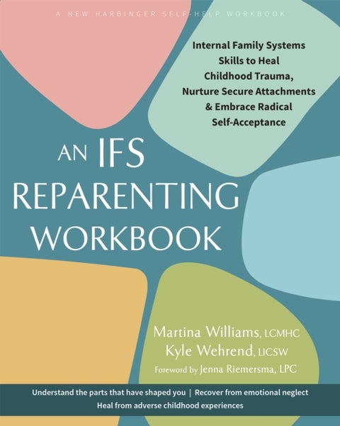 The IFS Reparenting Workbook - Internal Family Systems Skills to Heal Childhood Trauma, Nurture Secure Attachments, and Embrace Radical Self-Acceptance