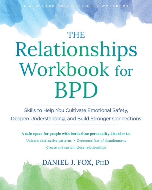 The Relationships Workbook for BPD - Skills to Cultivate Emotional Safety, Deepen Understanding, and Build Stronger Connections