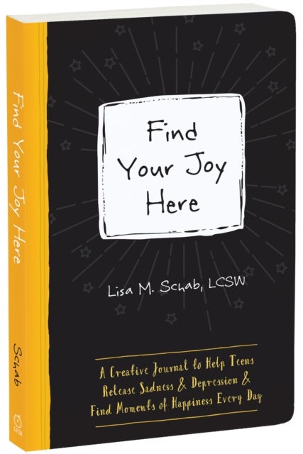 Find Your Joy Here - A Creative Journal to Help Teens Release Sadness and Depression and Find Moments of Happiness Every Day