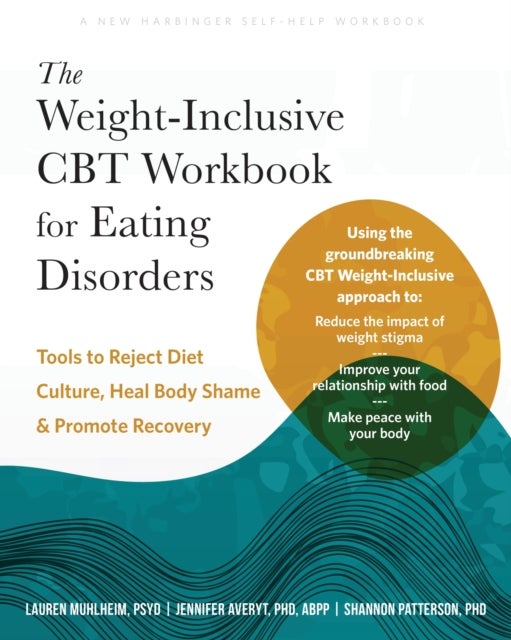 The Weight-Inclusive CBT Workbook for Eating Disorders - Tools to Reject Diet Culture, Heal Body Shame, and Promote Recovery