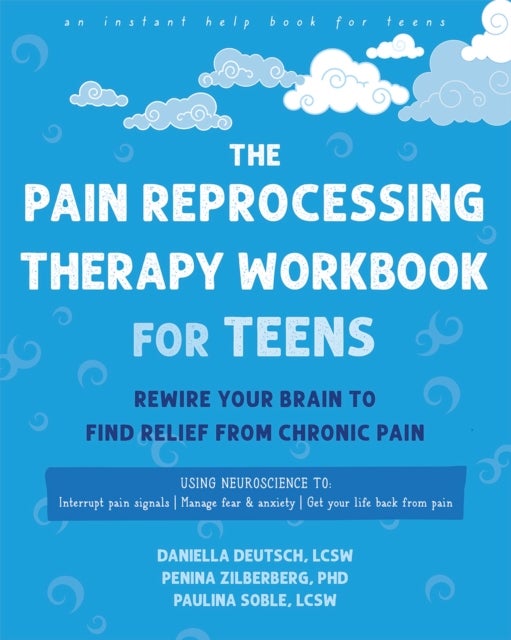 The Pain Reprocessing Therapy Workbook for Teens - Rewire Your Brain to Find Relief from Chronic Pain