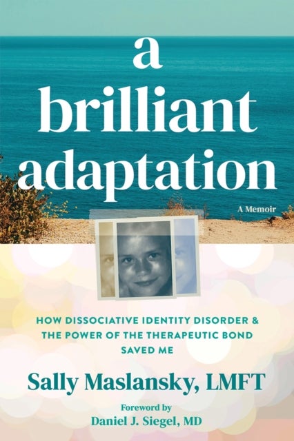 A Brilliant Adaptation - How Dissociative Identity Disorder and the Power of the Therapeutic Bond Saved Me