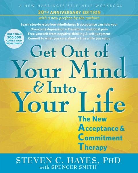 Get Out of Your Mind and Into Your Life - The New Acceptance and Commitment Therapy