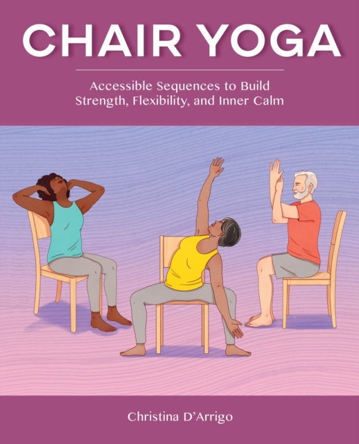 Chair Yoga - Accessible Sequences to Build Strength, Flexibility, and Inner Calm