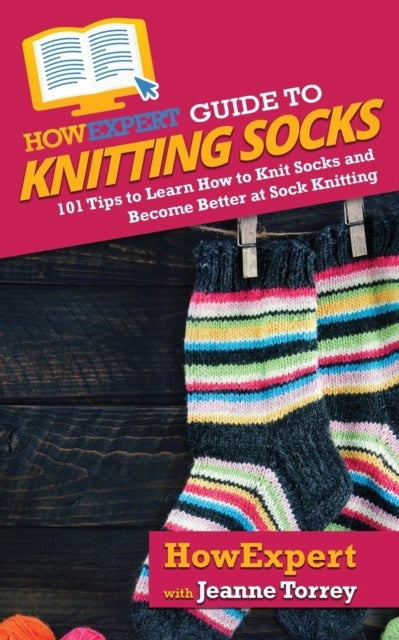 HowExpert Guide to Knitting Socks - 101 Tips to Learn How to Knit Socks and Become Better at Sock Knitting