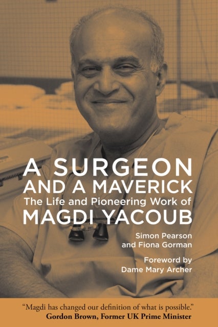 A Surgeon and a Maverick - The Life and Pioneering Work of Magdi Yacoub
