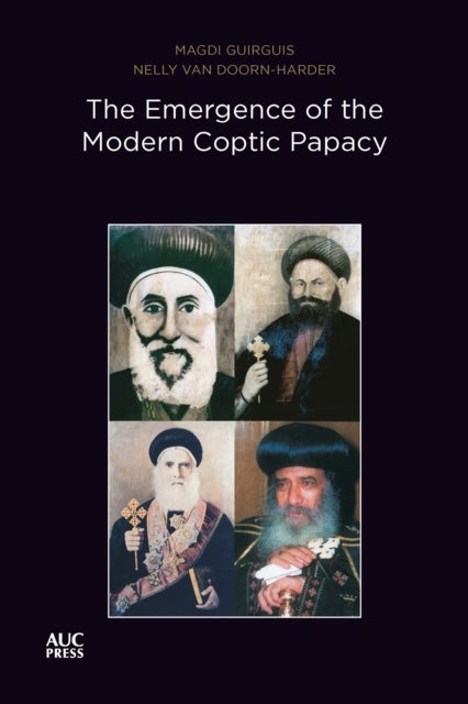 The Emergence of the Modern Coptic Papacy - The Popes of Egypt, Volume 3