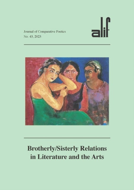 Alif: Journal of Comparative Poetics, no. 43 - Brotherly/Sisterly Relations in Literature and the Arts
