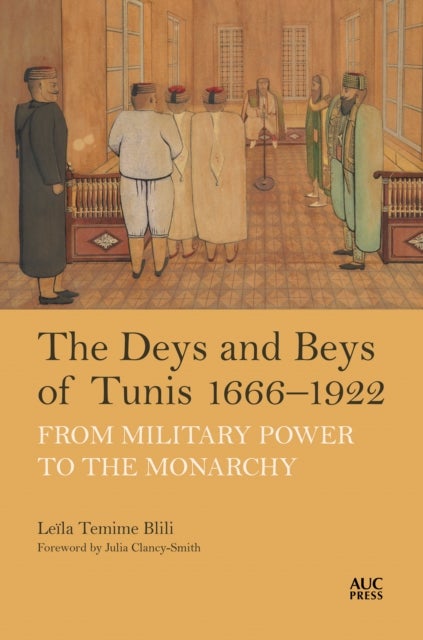 The Deys and Beys of Tunis, 1666¿1922 - From Military Power to the Monarchy