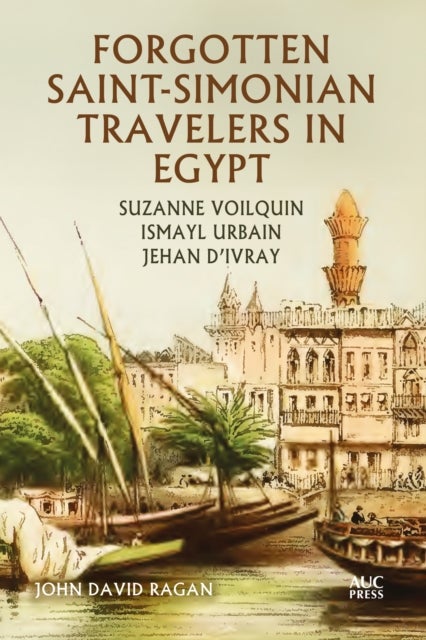 Forgotten Saint-Simonian Travelers in Egypt - Suzanne Voilquin, Ismayl Urbain, and Jehan d'Ivray