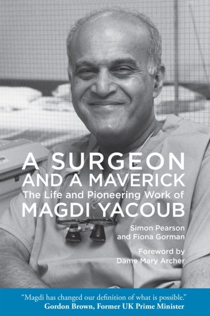 A Surgeon and a Maverick - The Life and Pioneering Work of Magdi Yacoub