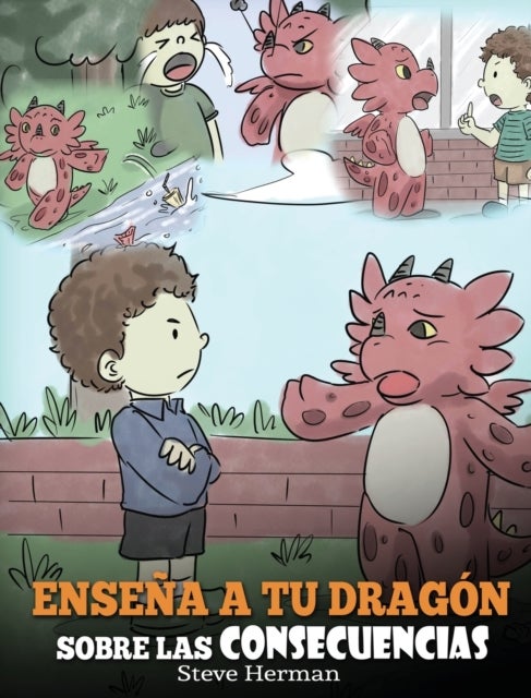 Ense?a a tu Drag?n Sobre las Consecuencias - (Teach Your Dragon To Understand Consequences) Un Lindo Cuento Infantil para Ensenar a los Ninos a Comprender las Consecuencias y Como Tomar Buenas Decisiones.