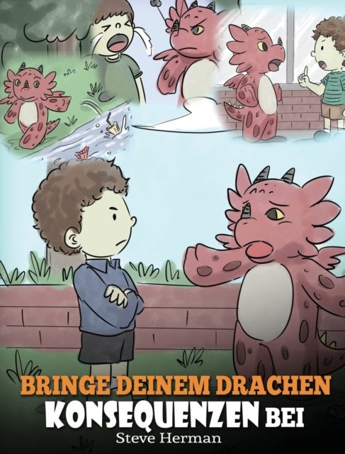 Bringe deinem Drachen Konsequenzen bei - (Teach Your Dragon To Understand Consequences) Eine suße Kindergeschichte, um Kindern Konsequenzen zu erklaren und ihnen zu helfen, gute Entscheidungen zu treffen.