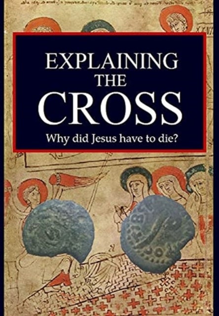 Explaining the Cross - Why did Jesus have to die?