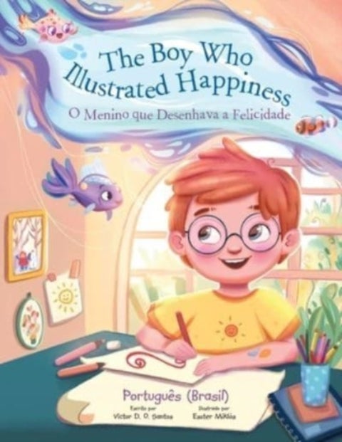 The Boy Who Illustrated Happiness / O Menino que Ilustrava a Felicidade - Edicao em Portugues (Brasil)