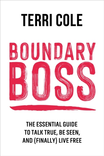 Boundary Boss - The Essential Guide to Talk True, Be Seen, and (Finally) Live Free