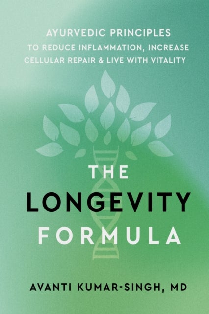 The Longevity Formula - Ayurvedic Principles to Reduce Inflammation, Increase Cellular Repair, and Live with Vitality