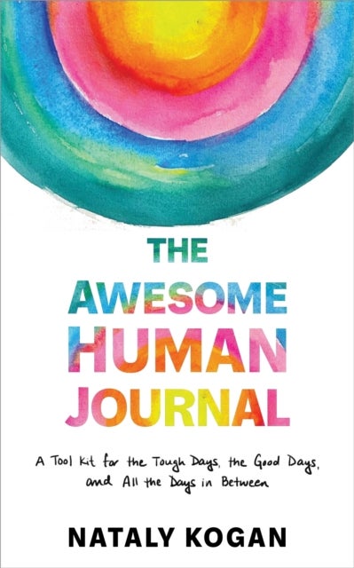 The Awesome Human Journal - A Tool Kit for the Tough Days, the Good Days, and All the Days in Between
