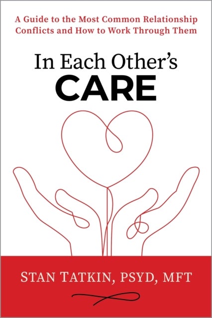 In Each Other's Care - A Guide to the Most Common Relationship Conflicts and How to Work Through Them