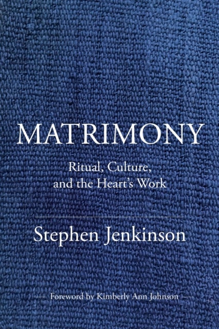 Matrimony - Ritual, Culture, and the Heart's Work