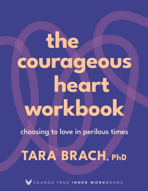 The Courageous Heart Workbook - Choosing to Love in Perilous Times