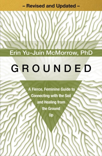 Grounded - A Fierce, Feminine Guide to Connecting with the Soil and Healing from the Ground Up