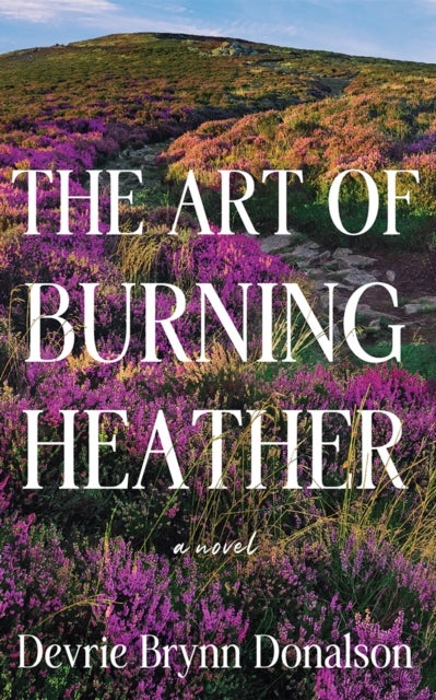 The Art of Burning Heather - A Novel