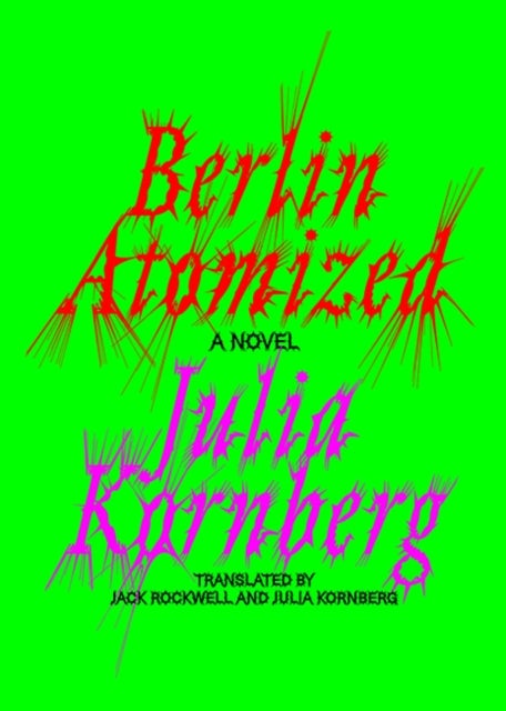 Berlin Atomized - A Novel