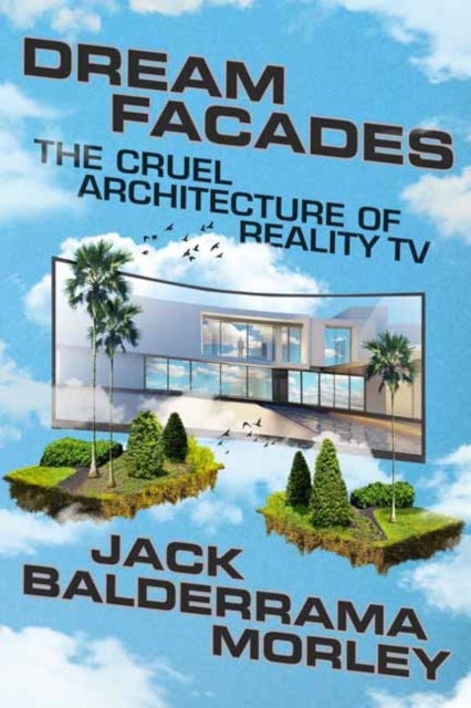 Dream Facades - Architecture, Reality TV, and Our New Physical-Digital Hybrid Homes
