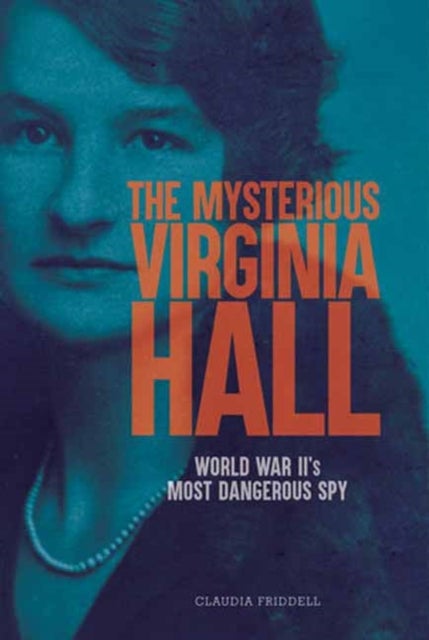 The Mysterious Virginia Hall - World War II's Most Dangerous Spy