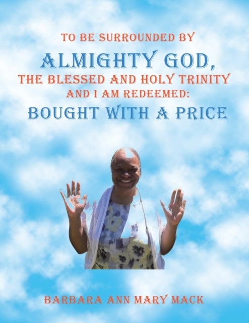 To Be Surrounded by Almighty God, the Blessed and Holy Trinity and I Am Redeemed - Bought with a Price