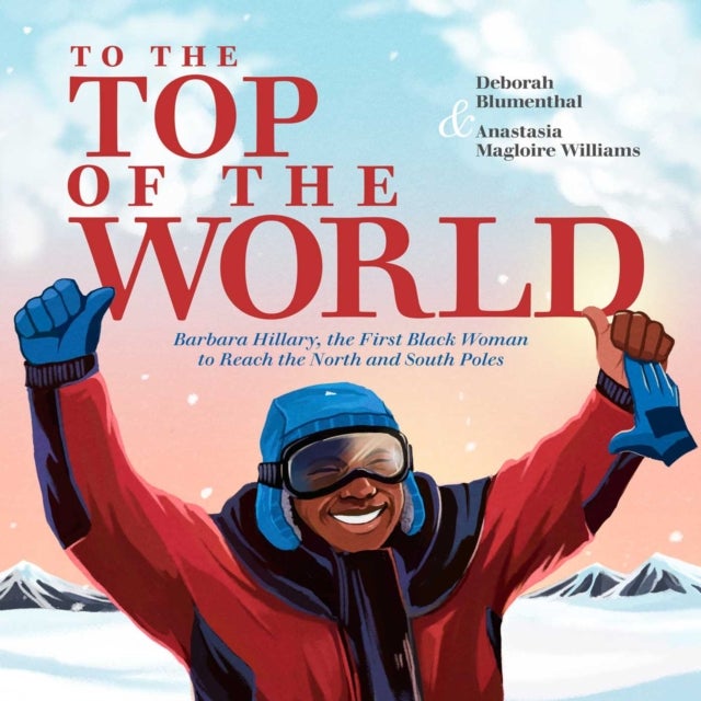 To the Top of the World - Barbara Hillary, the First Black Woman to Reach the North and South Poles