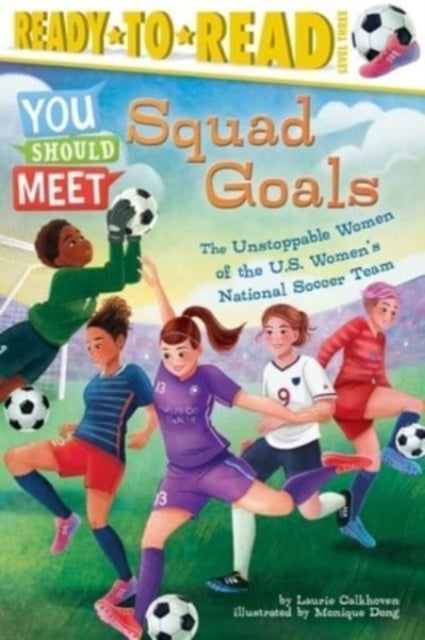 Squad Goals - The Unstoppable Women of the US Women's National Soccer Team (Ready-to-Read Level 3)