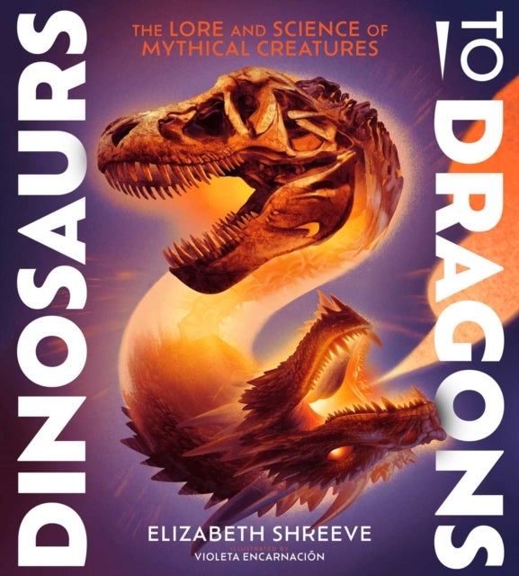 Dinosaurs to Dragons - The Lore and Science of Mythical Creatures