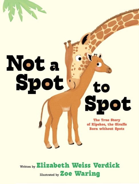 Not a Spot to Spot - The True Story of Kipekee, the Giraffe Born without Spots