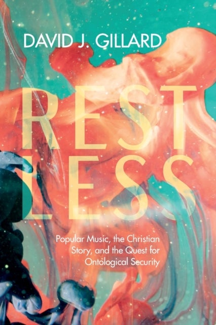 Restless - Popular Music, the Christian Story, and the Quest for Ontological Security
