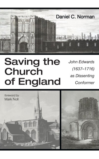 Saving the Church of England - John Edwards (1637-1716) as Dissenting Conformer