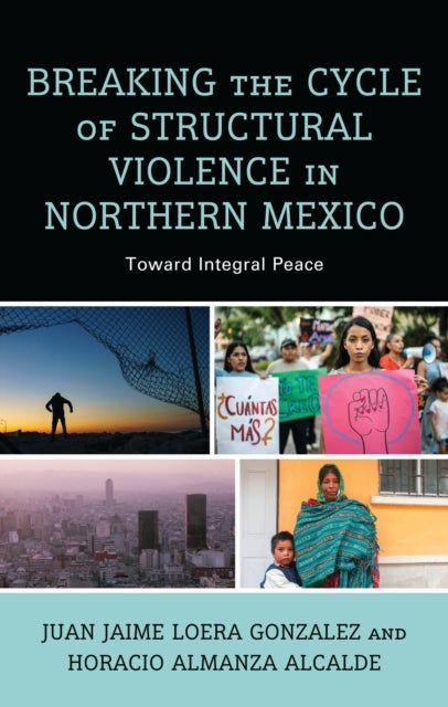 Breaking the Cycle of Structural Violence in Northern Mexico - Toward Integral Peace