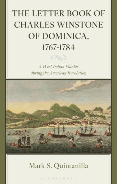 The Letter Book of Charles Winstone of Dominica, 1767-1784 - A West Indian Planter during the American Revolution