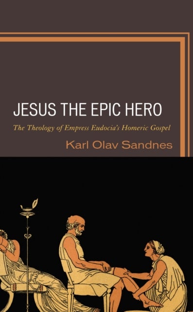 Jesus the Epic Hero - The Theology of Empress Eudocia’s Homeric Gospel